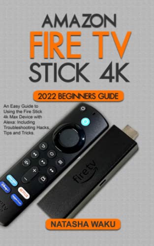 AMAZON FIRE TV STICK 4K 2022 BEGINNERS GUIDE: An Easy Guide to Using the Fire Stick 4k Max Device with Alexa: Including Troubleshooting Hacks, Tips and Tricks. AMAZON FIRE TV STICK 4K 2022 BEGINNERS GUIDE: An Easy Guide to Using the Fire Stick 4k Max Device with Alexa: Including Troubleshooting Hacks, Tips and Tricks.